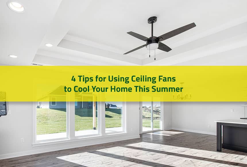 4 Tips for Using Ceiling Fans This Summer